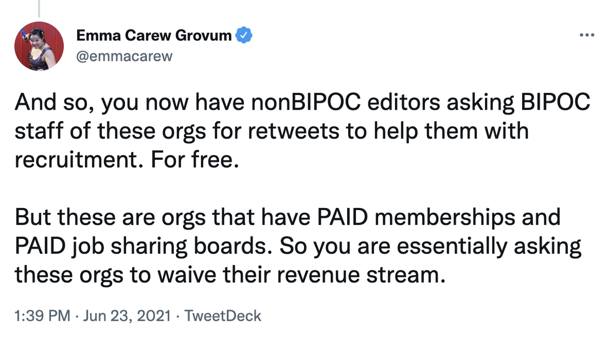 A tweet by Emma Carew Grovum that says, 'And so, you now have nonBIPOC editors asking BIPOC staff of these orgs for retweets to help them with recruitment. For free. But these are orgs that have PAID memberships and PAID job sharing boards. So you are essentially asking these orgs to waive their revenue stream.'