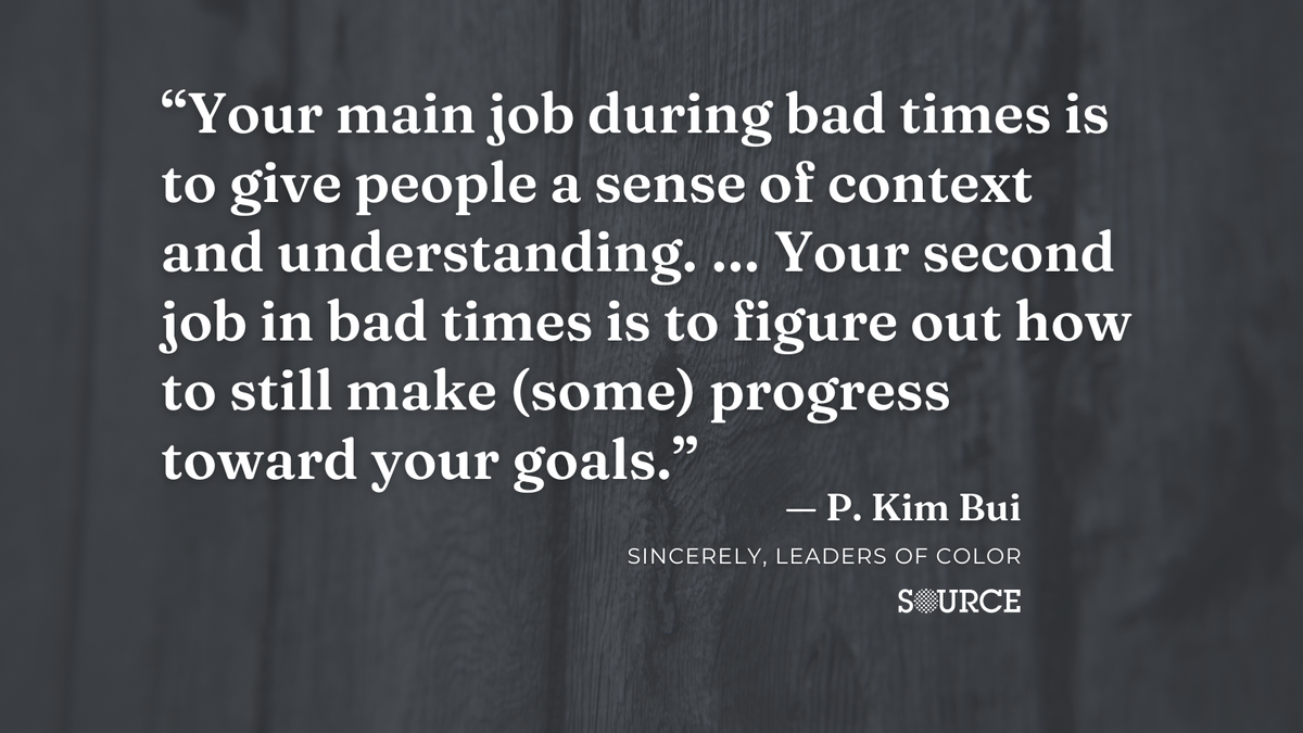 A quote from the author, P. Kim Bui, that says "Your main job during bad times is to give people a sense of context and understanding. … Your second job in bad times is to figure out how to still make (some) progress toward your goals."