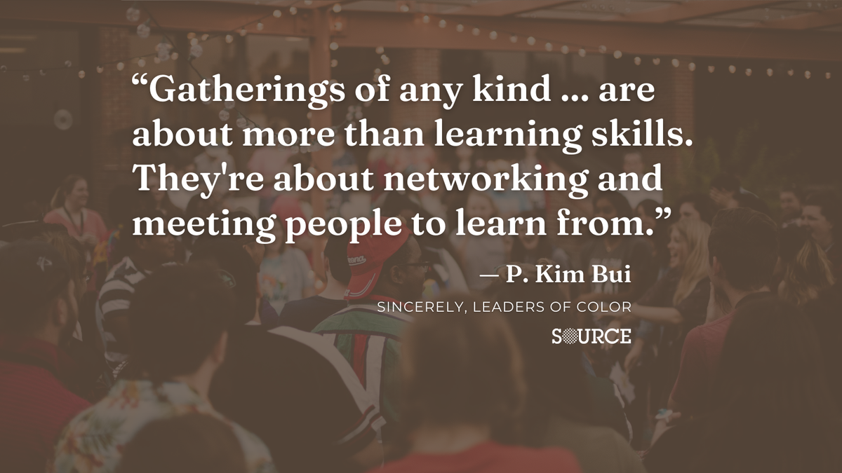 A quote from the author, P. Kim Bui, that says, "Gatherings of any kind ... are about more than learning skills. They're about networking and meeting people to learn from."