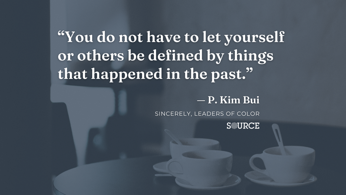 A quote from the author, P. Kim Bui, that says, "You do not have to let yourself or others be defined by things that happened in the past."