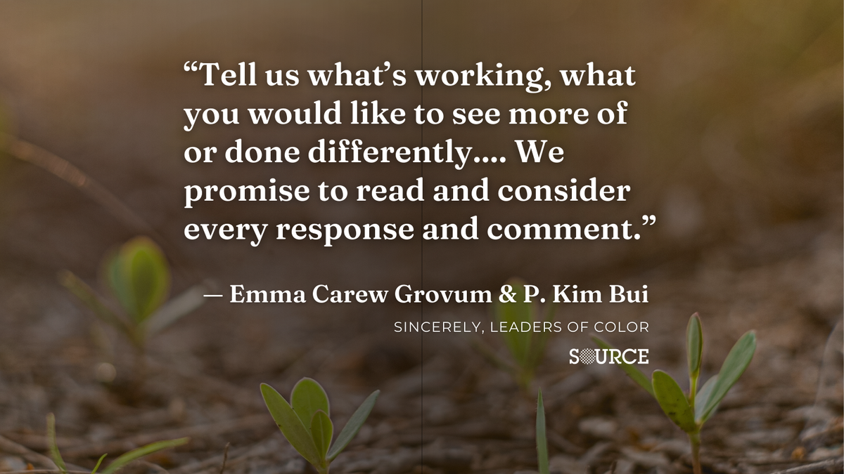 A quote from the authors, Emma Carew Grovum and P. Kim Bui, that says, "Tell us what’s working, what you would like to see more of or done differently.... We promise to read and consider every response and comment."